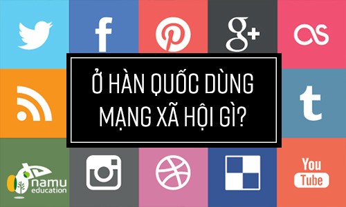 Ở Hàn Quốc dùng mạng xã hội gì?