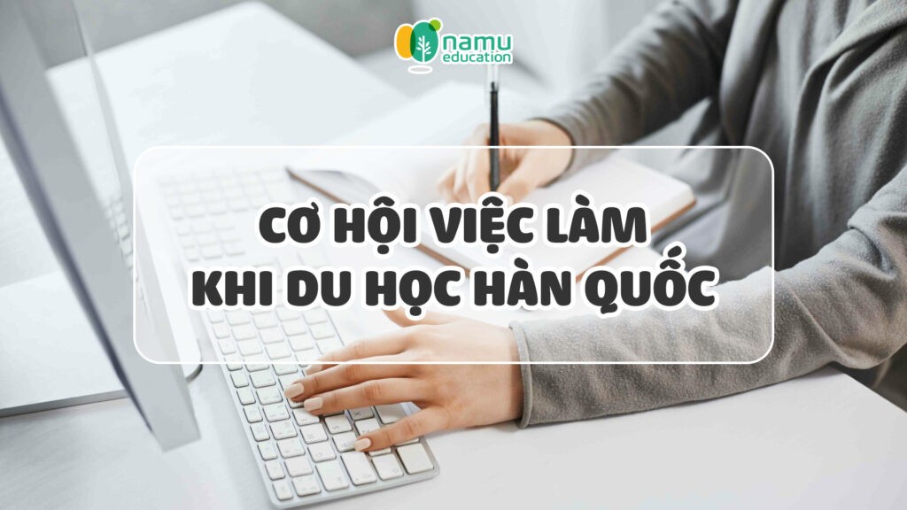 Cơ hội việc làm khi du học Hàn Quốc