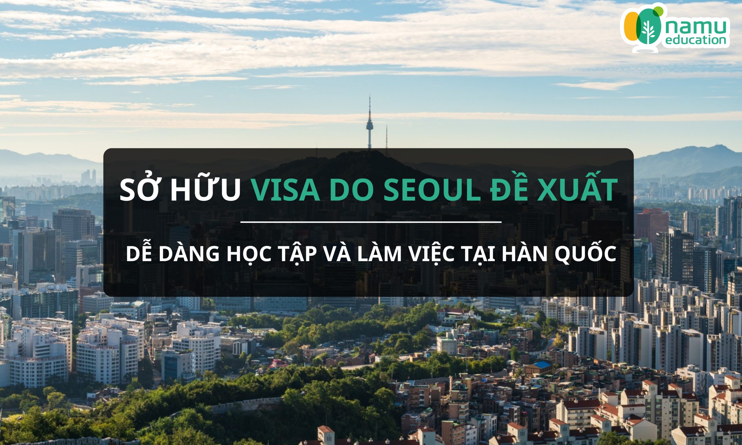SỞ HỮU VISA DO SEOUL ĐỀ XUẤT – DỄ DÀNG HỌC TẬP VÀ LÀM VIỆC TẠI HÀN QUỐC