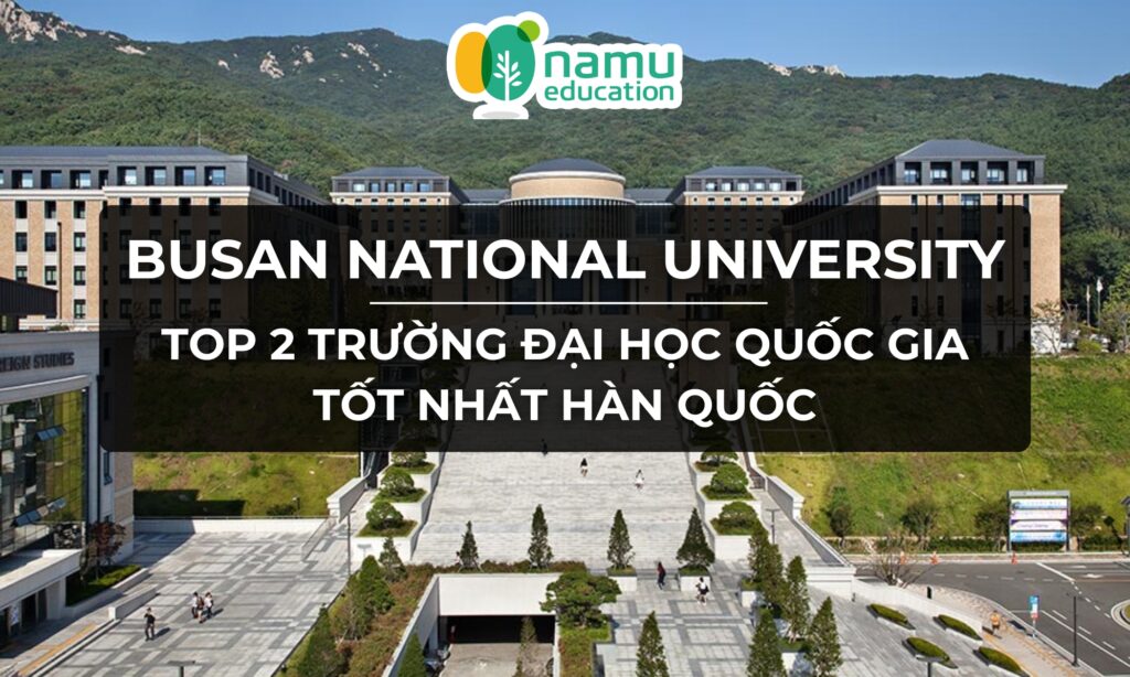 Đại học Quốc gia Pusan - Top 2 trường Đại học quốc Gia Tốt nhất Hàn Quốc Đại học Quốc gia Pusan