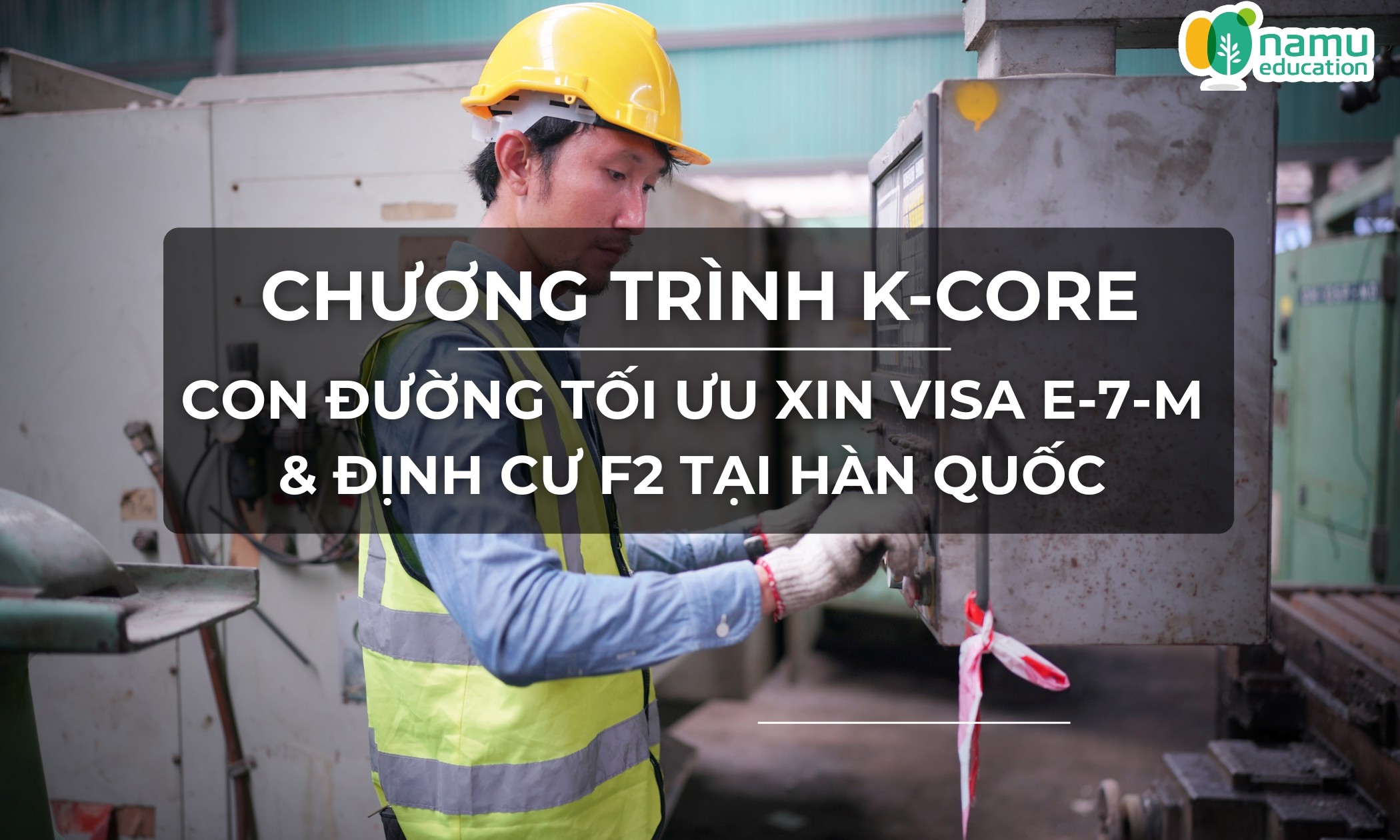 Chương trình K-CORE: Con đường tối ưu xin Visa E-7-M & định cư F2 tại Hàn Quốc