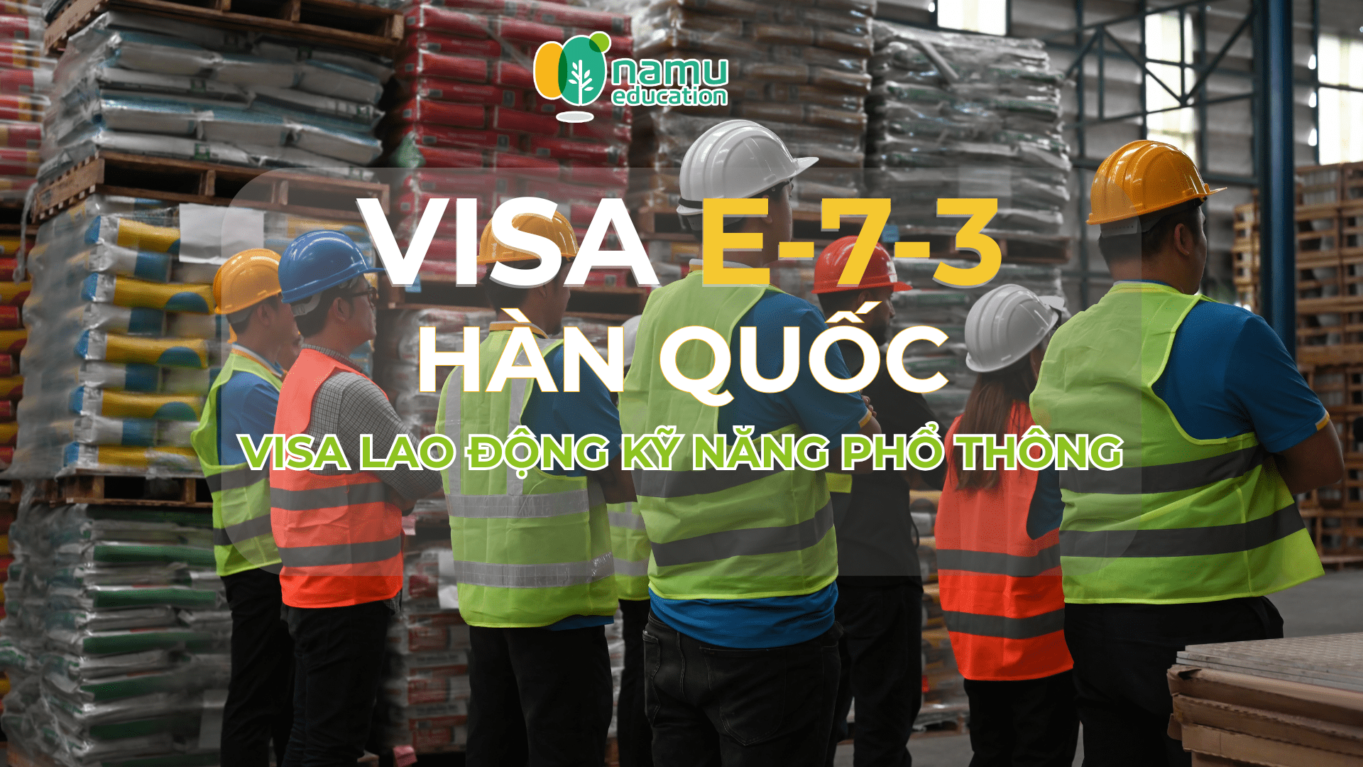 Visa E-7-3 Hàn Quốc – Visa Lao động kỹ năng phổ thông cho người nước ngoài
