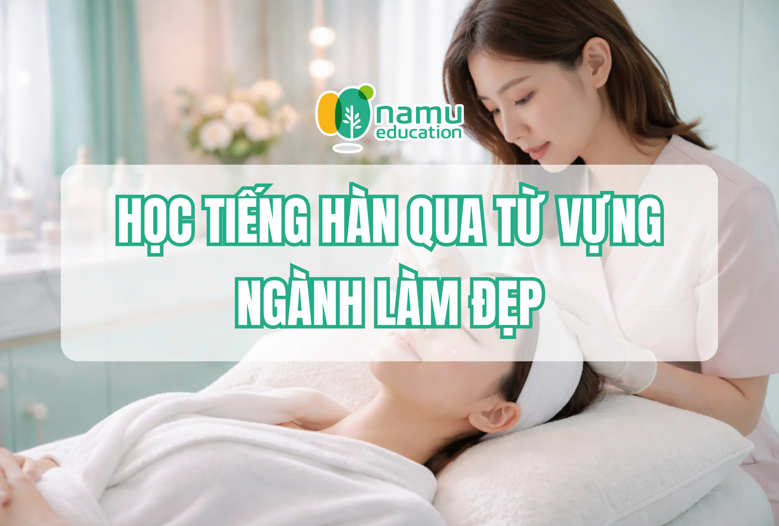 Học tiếng Hàn qua từ vựng làm đẹp – Bước đệm du học Hàn Quốc ngành thẩm mỹ