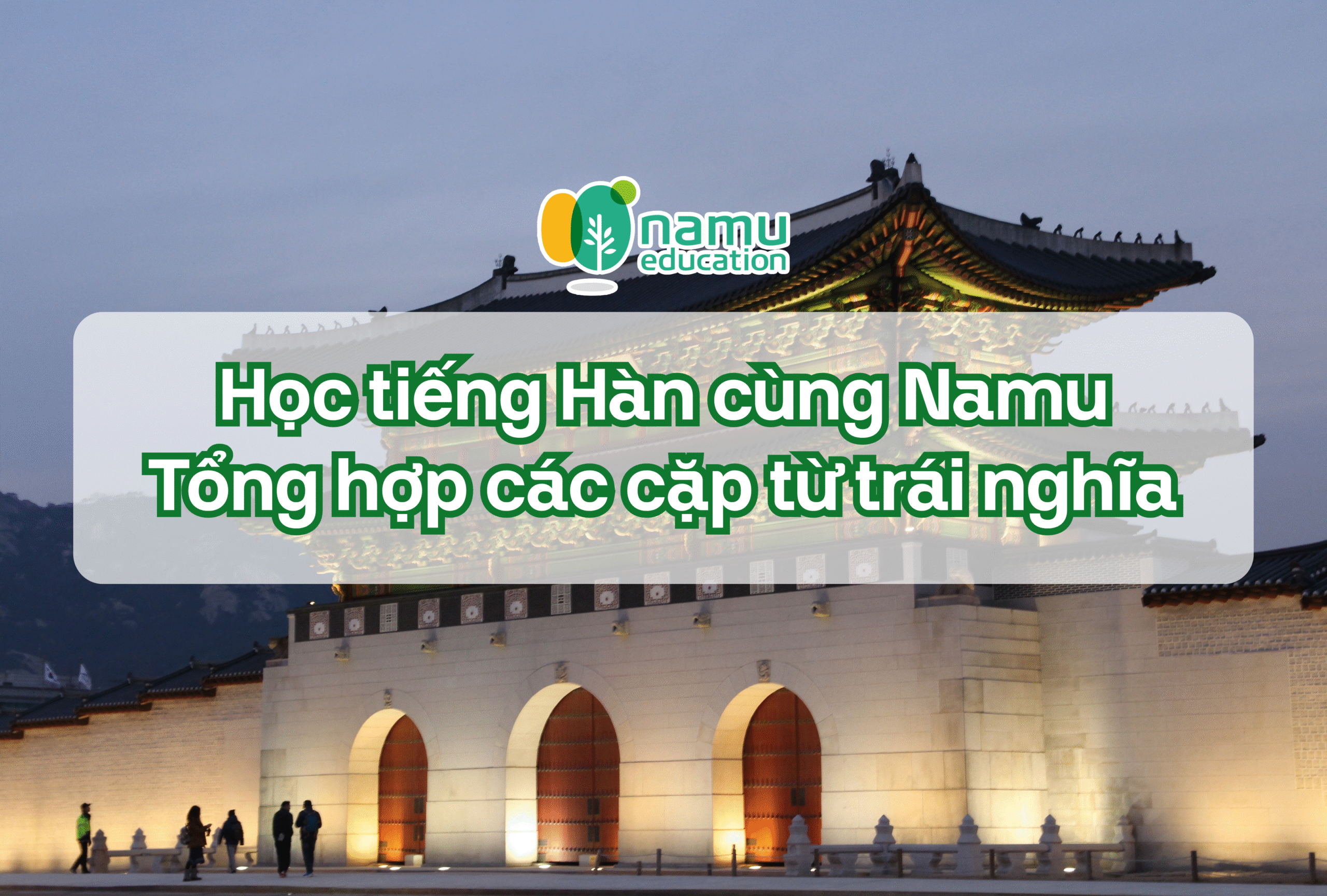 Học tiếng Hàn cùng Namu: Tổng hợp các cặp từ trái nghĩa