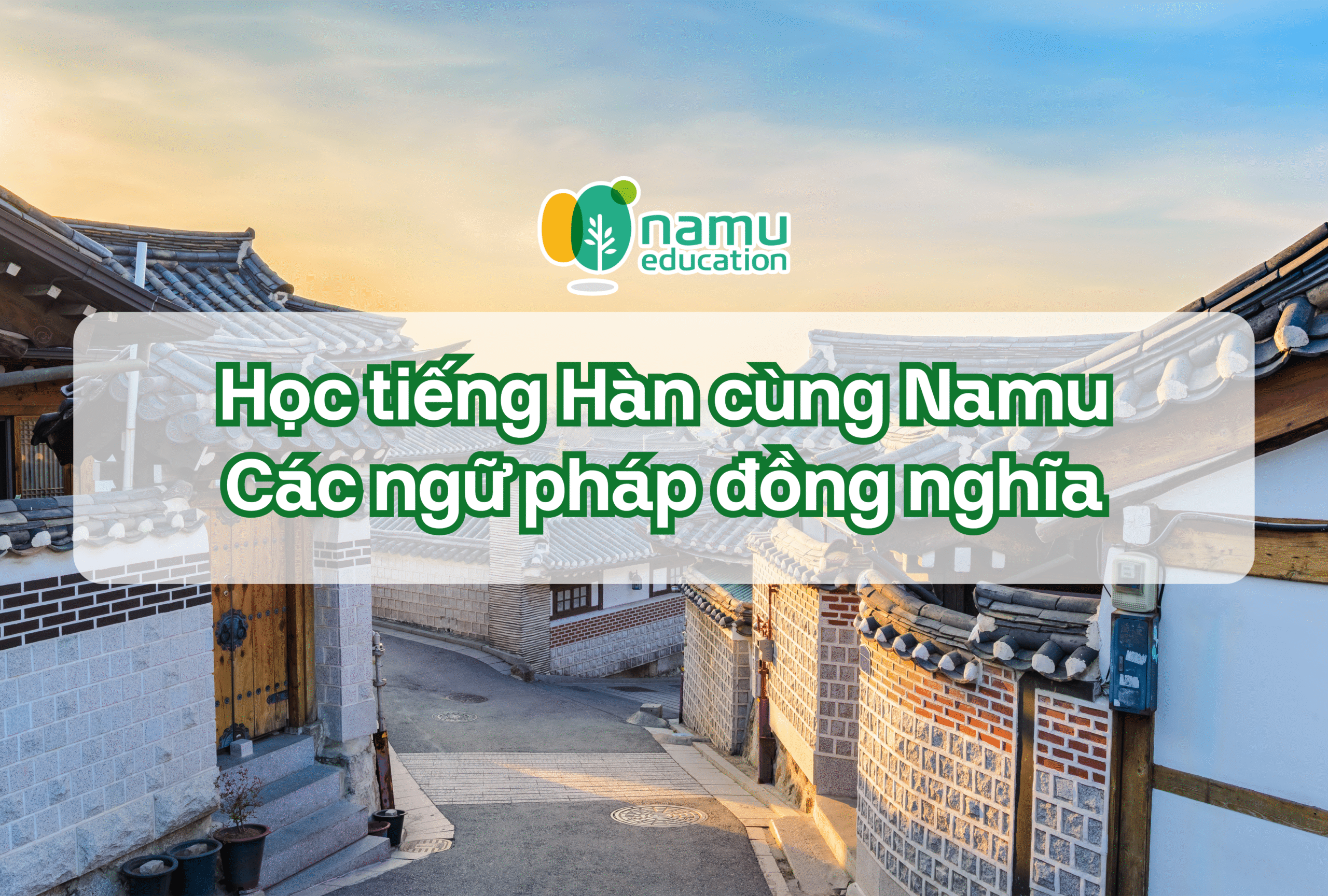 Học tiếng Hàn cùng Namu: Các ngữ pháp đồng nghĩa thường gặp trong TOPIK