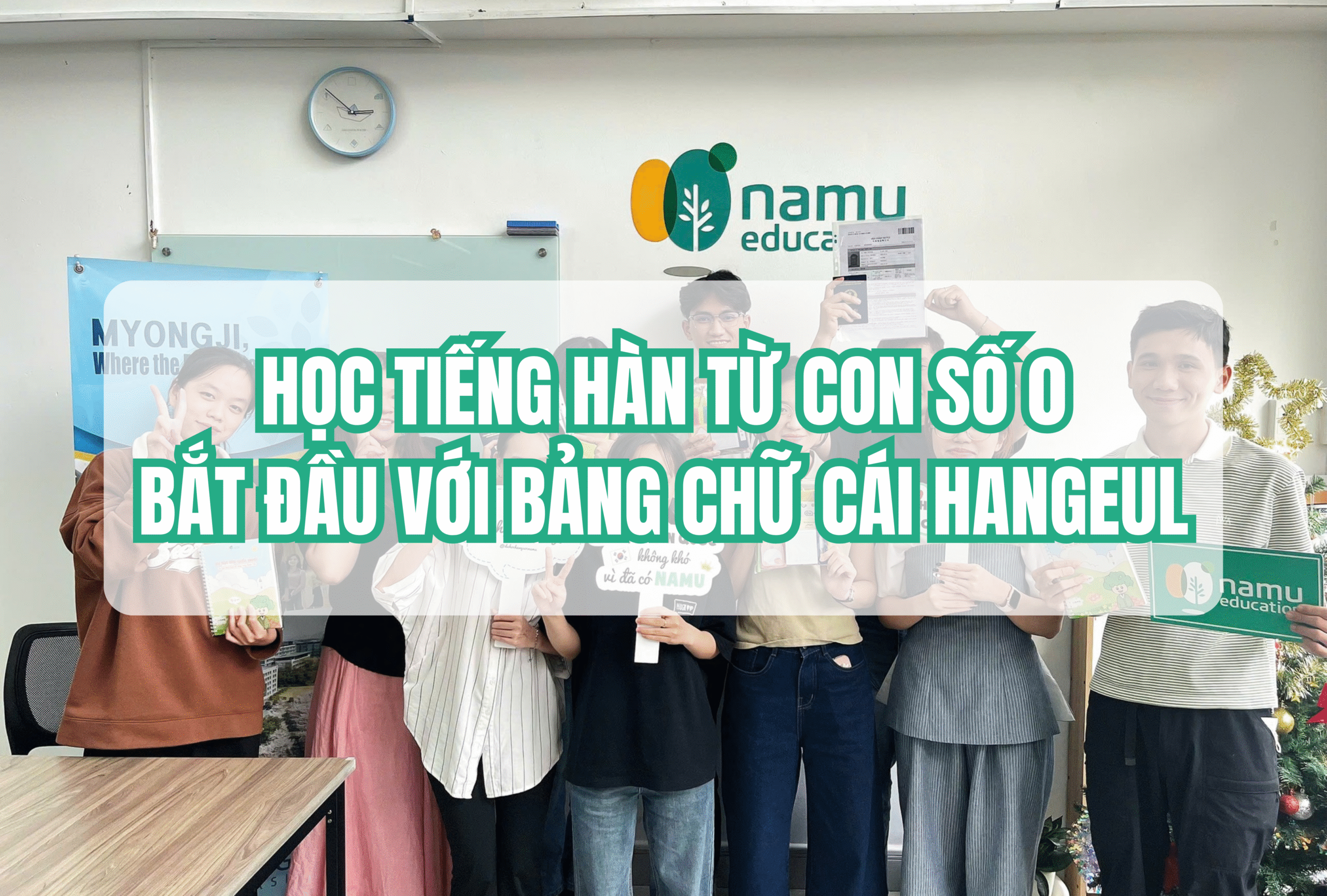 Học tiếng Hàn từ con số 0: Bắt đầu từ bảng chữ cái Hangeul để bắt đầu du học Hàn Quốc hiệu quả