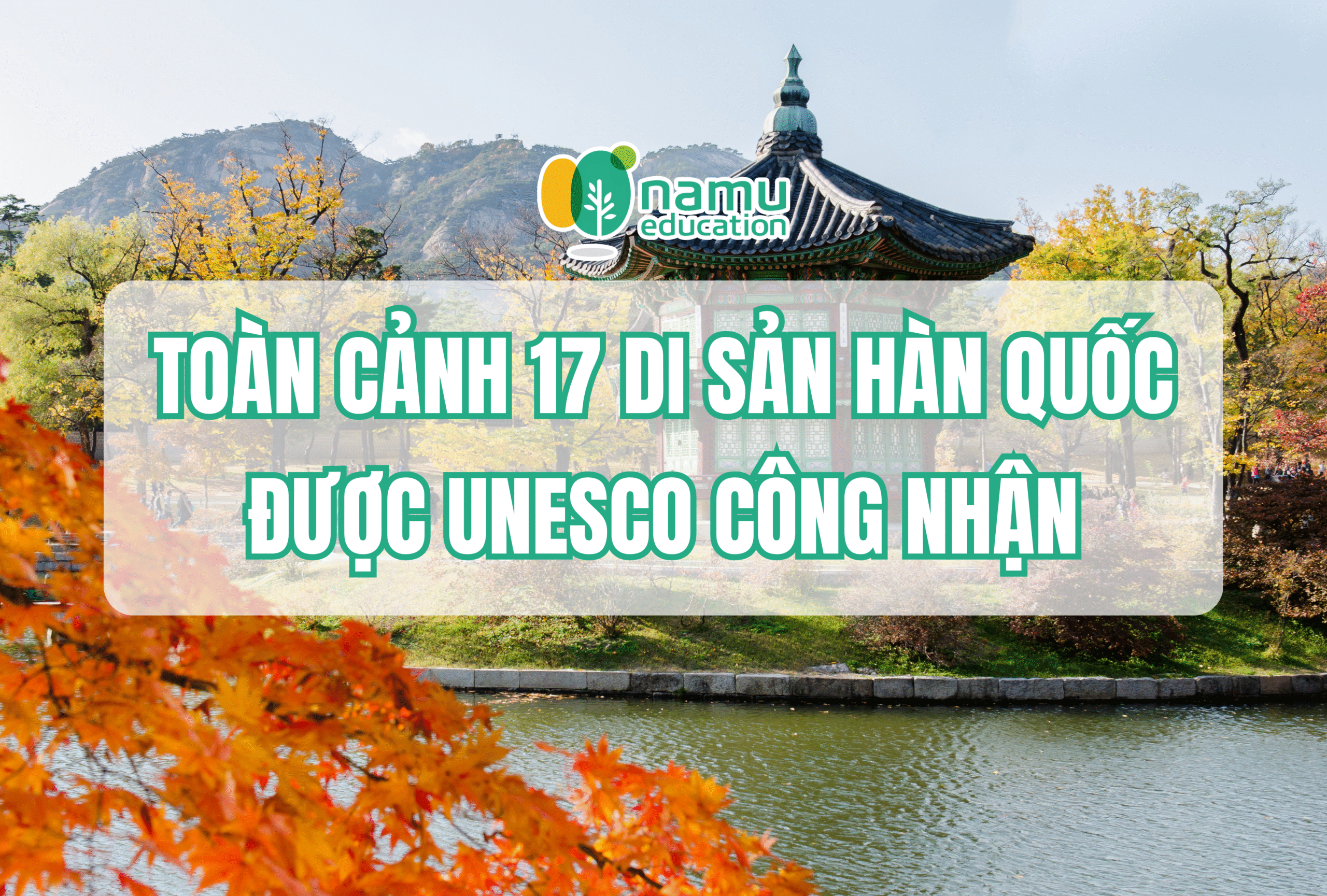 Di sản văn hoá Hàn Quốc: Toàn cảnh 17 di sản được UNESCO công nhận