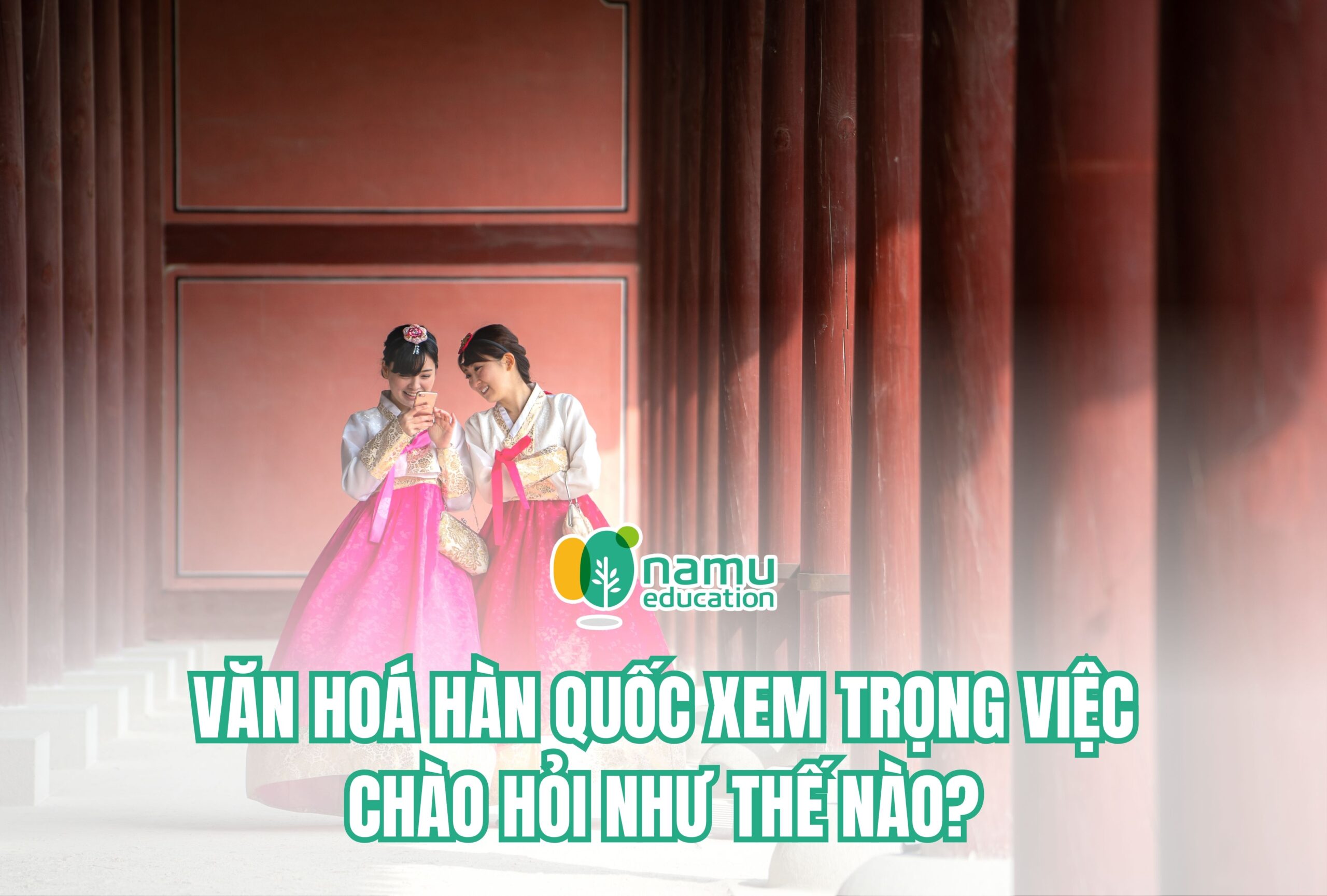 Văn hoá Hàn Quốc xem trọng việc chào hỏi như thế nào?