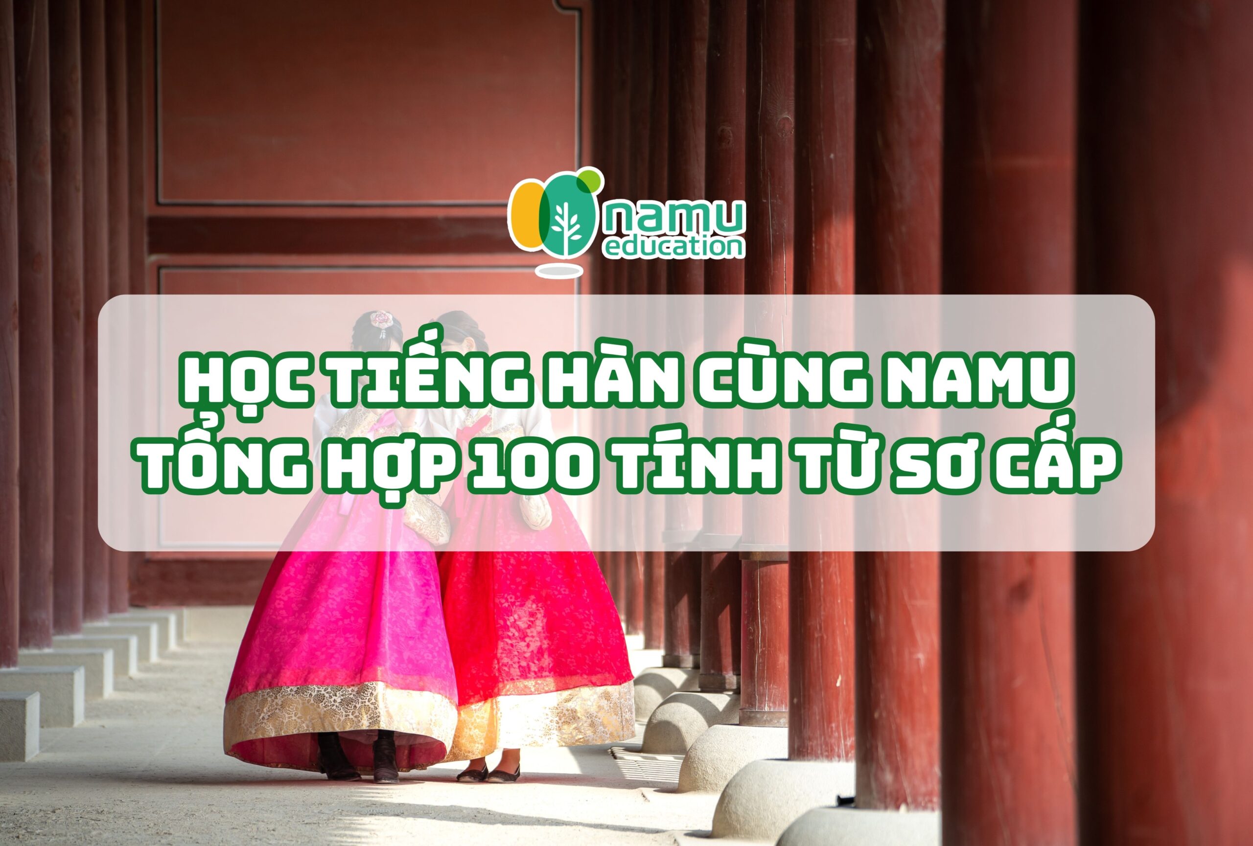 Học tiếng Hàn cùng Namu: Tổng hợp 100 tính từ sơ cấp